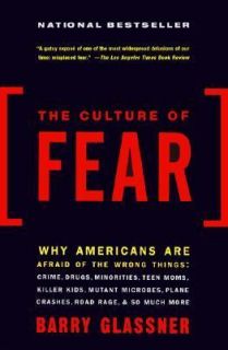 The Culture of Fear Why Americans Are Afraid of the Wrong Things by 