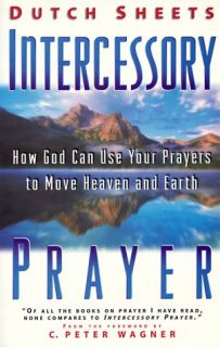 Intercessory Prayer How God Can Use Your Prayers to Move Heaven and 