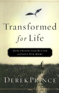 Transformed for Life How to Know God Better and Love Him More by Derek 