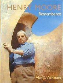 Henry Moore Remembered Alan G Wilkinson VG
