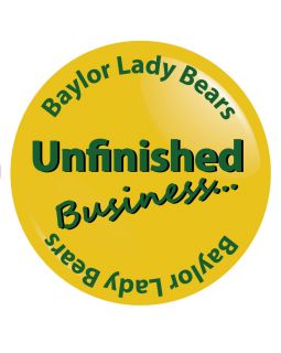 Unfinished Business Baylor Lady Bears Basketball Button