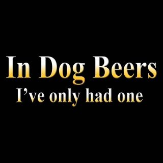 In Dog Beers Ive Only Had One T Shirt Funny Drinking 9 Colors Sizes 