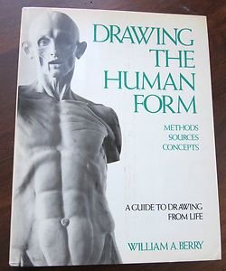 Drawing the Human Form Methods, Sources, Concepts by William A. Berry 