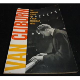 Van Cliburn The Amazing Story of A New American Hero Pianist Kilgore