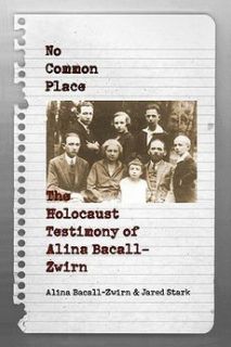 No Common Place The Holocaust Testimony of Alina Bacall Zwirn