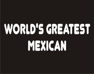 cotton t shirt world s greatest mexican t s hirt