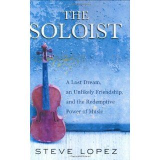 The Soloist A Lost Dream, an Unlikely Friendship, and the Redemptive