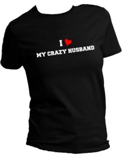Love My Crazy Husband T Shirt Womans Ladies Sizes XS to 4XL Color