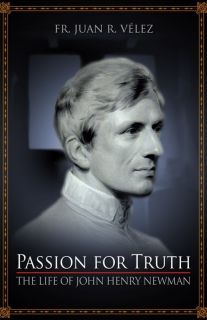 Passion for Truth The Life of John Henry Newman Fr Juan Velez Paperback  