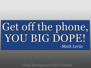 Get Off The Phone You Big Dope Sticker Mark Levin Quote