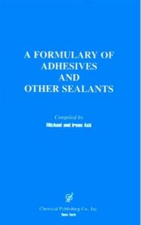 Formulary of Adhesives and Other Sealants by Michael Ash and Irene Ash
