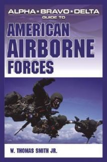 Alpha Bravo Delta Guide to American Airborne Forces by W. Thomas Smith