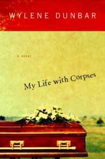My Life with Corpses by Wylene Dunbar 2004, Hardcover