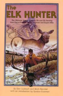 The Elk Hunter The Ultimate Source Book on Elk and Elk Hunting for the