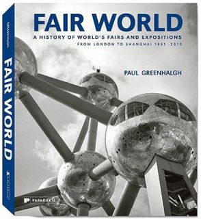 Fair World  A History of Worlds Fairs and Expositions from London to