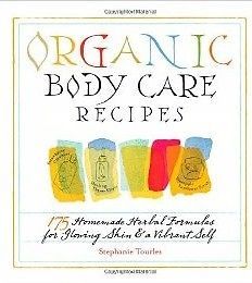 Organic Body Care Recipes 175 Homemade Herbal Formulas